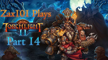Zax101 Plays: Torchlight 2 - Part 14