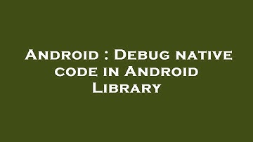 Android : Debug native code in Android Library