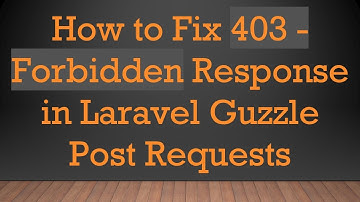 How to Fix 403 - Forbidden Response in Laravel Guzzle Post Requests
