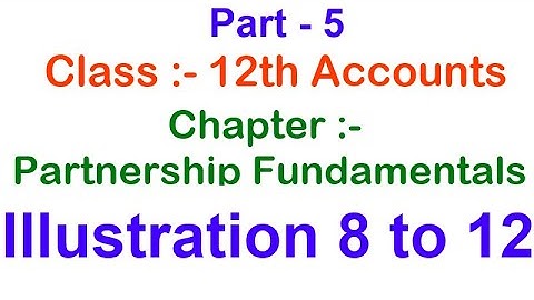 ACCOUNTS : PARTNERSHIP -FUNDAMENTALS(Part 5)|Chapter 2|Illustration 8-12(CBSE)|12th Class|TS GREWAL|