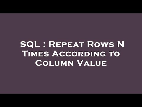 SQL : Repeat Rows N Times According to Column Value