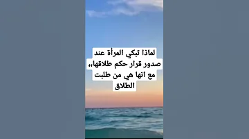 لماذا تبكي المرأة عند صدور قرار حكم طلاقها مع انها هي من طلبت الطلاق 