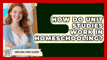 How Do Unit Studies Work In Homeschooling? - Homeschool Parent Academy