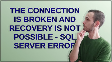 Dba: The connection is broken and recovery is not possible - sql server error