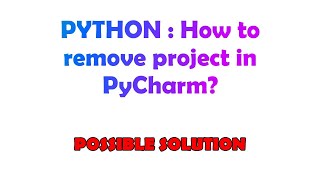 PYTHON : How to remove project in PyCharm