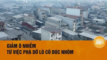 Làng tỉ phú ở Bắc Ninh phá dỡ toàn bộ lò cô đúc nhôm | Toàn cảnh 24h