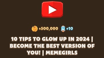 10 Tips To Glow Up In 2024 | Become The Best Version Of You! | Memegirls Youtube Video Code Today