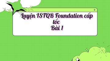 Chương 1_Bài 1_Testing là gì? Luyện ISTQB Foundation cấp tốc Tester AZ