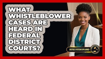What Whistleblower Cases Are Heard In Federal District Courts? - Justice System Explained