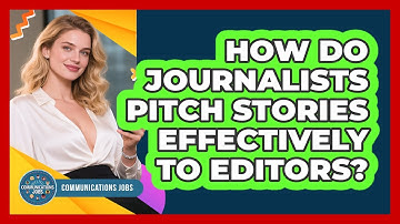 How Do Journalists Pitch Stories Effectively To Editors? - Communications Jobs