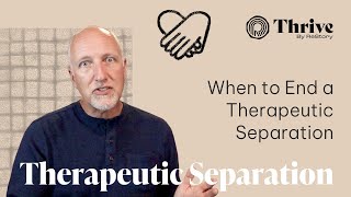 When to End a Therapeutic Separation | How and Why to Take a Therapeutic Separation