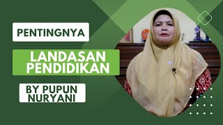 PENTINGNYA LANDASAN PENDIDIKAN BY PUPUN NURYANI