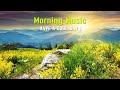 GOOD MORNING MUSIC - Wake Up Happy to Motivational &amp; Positive Energy - Clam Morning Meditation Music