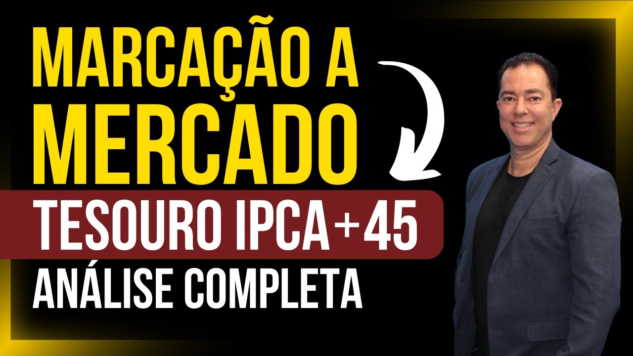 Análise completa da Marcação a Mercado no Tesouro IPCA+45: O que você precisa saber AGORA!