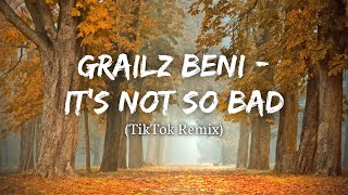 Grailz Beni - It's Not So Bad (TikTok Remix) by LMH 🎧