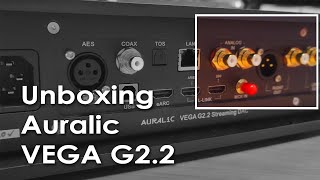 Unboxing Auralic Vega G2.2 (High res 4K)