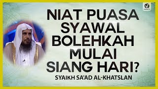 Niat Puasa Syawal Bolehkah Mulai Siang Hari - Syaikh Sa'ad al-Khatslan #NasehatUlama