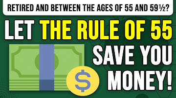 What is The Rule Of 55 and How Can You Use It to Save Money?