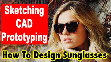 How to design Sunglasses: Sketching CAD and prototyping