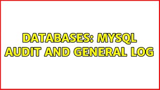 Databases: MySQL audit and general log