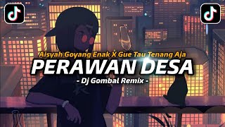 DJ PERAWAN DESA X AISYAH GOYANG ENAK X GUE TAU VIRAL ( DJ GOMBAL REMIX )