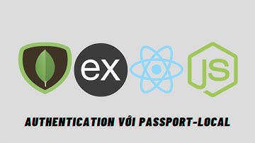 Bài 04. Authentication Với Passport Local | M.E.R.N Stack (NodeJS, ExpressJS, MongoDB, ReactJS)