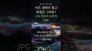 100. 사진 화질 손상 없이 압축 가능?! 😮 JPG 알고리즘의 숨겨진 수학적 마법 공개! #이미지압축 #JPG #이산코사인변환 #사진기술 #수학 #데이터압축 #과학원리