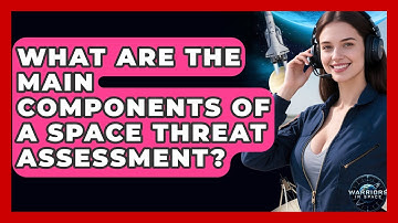 What Are the Main Components of a Space Threat Assessment? | Warriors In Space