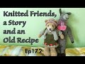 Episode 172 knitted friends a story and an old recipe  knitting  baking