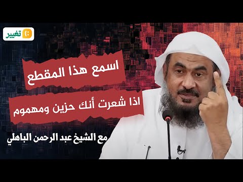 اذا شعرت أنك حزين ومهموم ومخنوق نفسيا اسمع هذا المقطع علاج الهم نهائيا للشيخ عبد الرحمن الباهلي