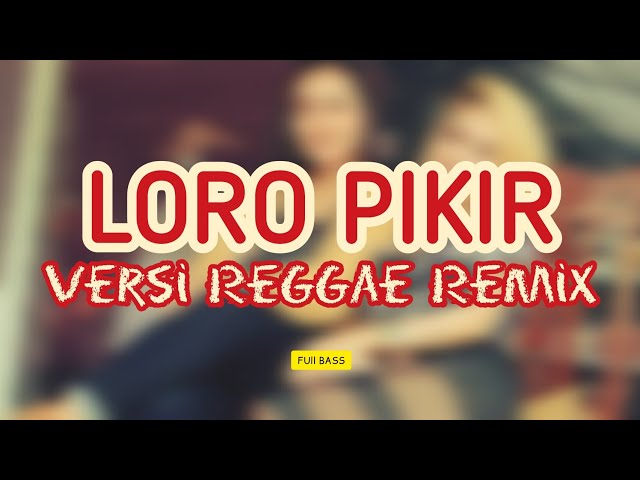 LORO PIKIR - VERSI REGGAE REMIX - FULL BASS class=