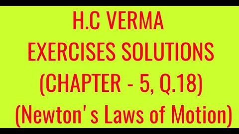 H.C VERMA EXERCISES SOLUTIONS, CHAPTER - 5, (NEWTON