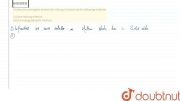 Outline the principples behind the refining of metals by the following methods :(i) Zone refinin...