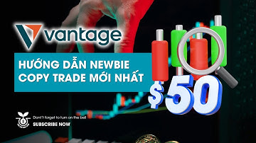 HƯỚNG DẪN MỞ TÀI KHOẢN & COPY TRADE TRÊN SÀN VANTAGE MỚI NHẤT