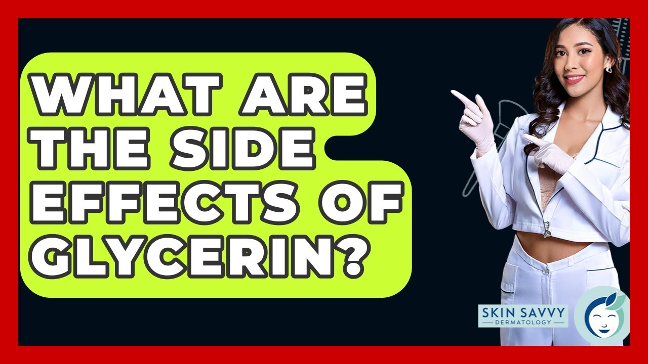 What Are The Side Effects Of Glycerin? - Skin Savvy Dermatology