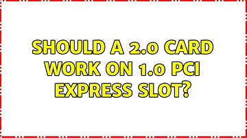 Should a 2.0 card work on 1.0 PCI Express slot? (2 Solutions!!)