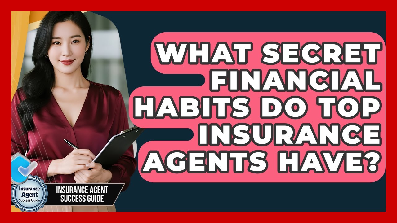 What Secret Financial Habits Do Top Insurance Agents Have? - Insurance Agent Success Guide