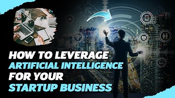 7 Tips on How to Leverage Artificial Intelligence for Your Startup Business - CashSpace