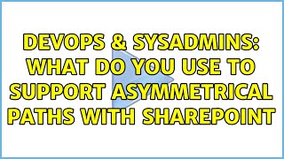 DevOps & SysAdmins: What do you use to support asymmetrical Paths with SharePoint
