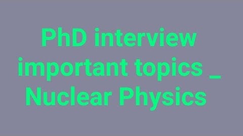 PhD interview important topics _ Nuclear Physics