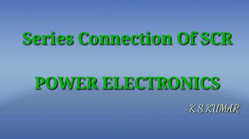 Series connection of SCR || Power electronics||K.S.KUMAR