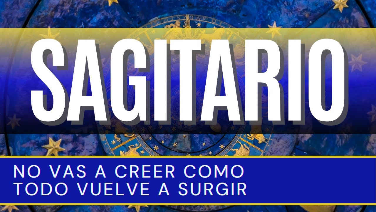SAGITARIO HOY ♐ | NO VAS A CREER COMO TODO VUELVE A SURGIR | [HOROSCOPO ...