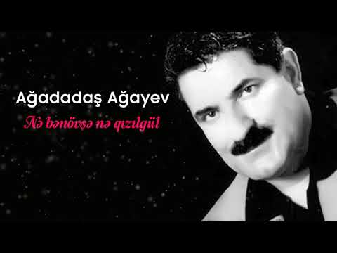 Ağadadaş Ağayev – Nə Bənövşə Nə Qızılgül