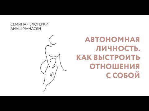 Отрывок семинара Ануш Манасян "Автономная личность. Как выстроить отношения с собой"
