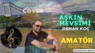 Aşkın Mevsimi - Osman Koç (Oğuzhan Koç Cover) Amatör Sesler 🎼🎶