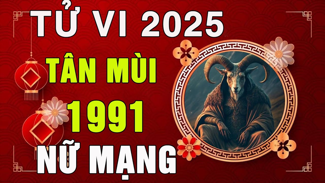 Tử vi tuổi Tần Mùi 1991 năm 2025 nữ mạng - Đầy thử thách