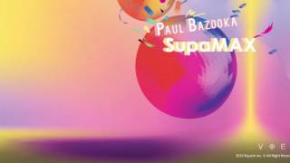 Supamax- Paul Bazooka