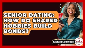 Senior Dating: How Do Shared Hobbies Build Bonds? - Senior Dating and Companionship