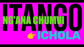 ITANGO NG'WANACHUMVI ICHOLA