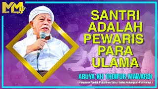 ABUYA KH THOIFUR MAWARDI " SANTRI ADALAH PEWARIS PARA ULAMA' "